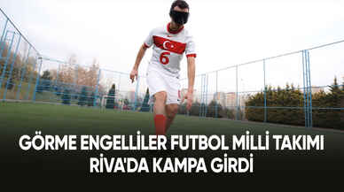 Görme Engelliler Futbol Milli Takımı, Riva'da kampa girdi