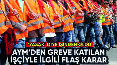 AYM'den flaş grev kararı: İşten atılan işçiler dikkat!