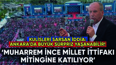 Kulisleri sarsan iddia: Muharrem İnce Millet İttifakı mitingine katılıyor