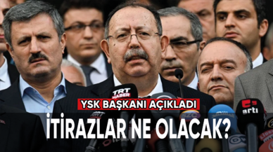 İtirazlar ne olacak? YSK Başkanı açıkladı