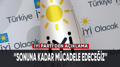 İYİ Parti: Sonuna kadar mücadele edeceğiz