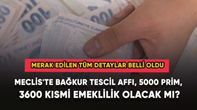 Meclis'te Bağkur tescil affı, 5000 prim, 3600 kısmi emeklilik olacak mı?