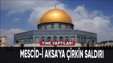 Mescid-i Aksa'ya yeniden çirkin saldırı!