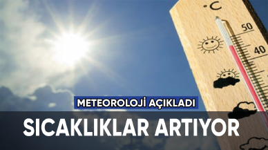 Meteoroloji açıkladı: Sıcaklıklar artıyor