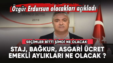 Özgür Erdursun açıkladı! Seçimler bitti şimdi ne olacak, Staj, Bağkur, asgari ücret emekli aylıkları ne olacak ?