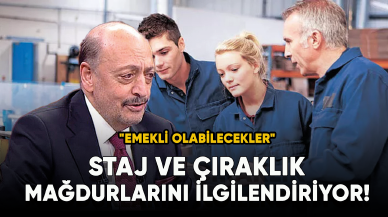 Staj ve çıraklık mağdurlarını ilgilendiriyor! "Emekli olabilecekler"