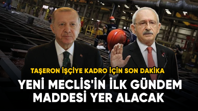 Taşeron işçiye kadro için son dakika... Yeni Meclis'in ilk gündem maddesi yer alacak