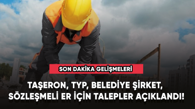 Taşeron, TYP, belediye şirket, sözleşmeli er için talepler açıklandı!