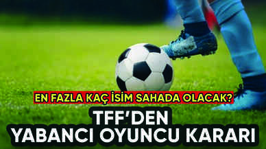 TFF'den yabancı oyuncu kararı