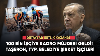 100 bin işçiye kadro müjdesi geldi! Taşeron, TYP, Belediye şirket işçileri...