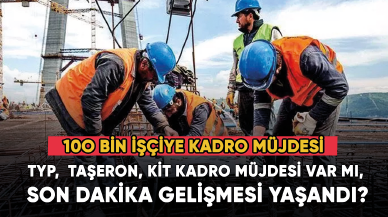 TYP,  Taşeron, KİT kadro müjdesi var mı, Son dakika gelişmesi yaşandı?