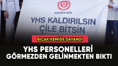 YHS personelleri görmezden gelinmekten bıktı