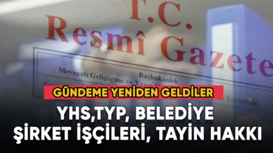 YHS,TYP, Belediye Şirket İşçileri, Tayin hakkı.... Gündeme yeniden geldiler