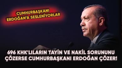 696 KHK'lıların tayin ve nakil hakkını çözerse Cumhurbaşkanı Erdoğan çözer!