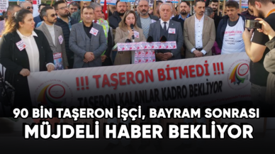 90 BİN TAŞERON İŞÇİ, BAYRAM SONRASI MÜJDELİ HABER BEKLİYOR…