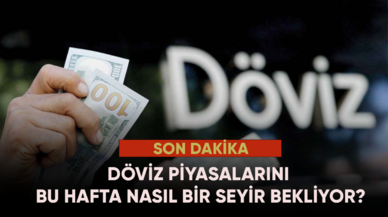 Piyasalarda son dakika! Döviz piyasalarını bu hafta nasıl bir seyir bekliyor?