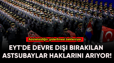 EYT'de devre dışı bırakılan astsubaylar haklarını arıyor!