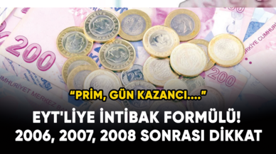 EYT'liye intibak formülü! 2006, 2007, 2008 sonrası dikkat