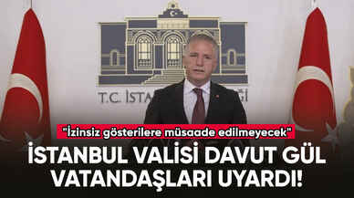 İstanbul Valisi Gül: "İzinsiz gösterilere müsaade edilmeyecek"