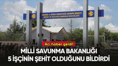 MKE Roket ve Patlayıcı Fabrikası'ndaki patlamada 5 işçi şehit oldu