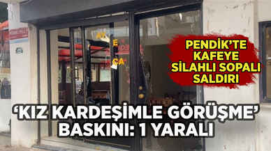 Pendik'te 'kız kardeşimle görüşme' baskını: Kafenin camlarını indirdiler!