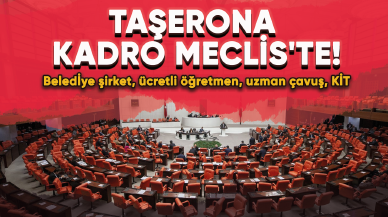 Taşerona kadro Meclis'te! Belediye şirket, ücretli öğretmen, uzman çavuş, KİT