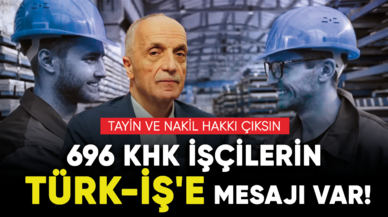 696 KHK işçileri TÜRK-İŞ'e bir mesajı var! "Nakil ve tayin hakkı verilmeli"