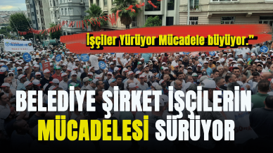 Belediye Şirket işçileri ayakta!