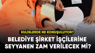 Belediye Şirket İşçilerine seyyanen zam verilecek mi?