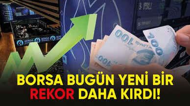 Borsa bugün yeni bir rekor daha kırdı!