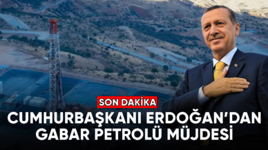 Cumhurbaşkanı Erdoğan'dan gabar petrolü müjdesi