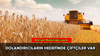 Dolandırıcıların hedefinde çiftçiler var!