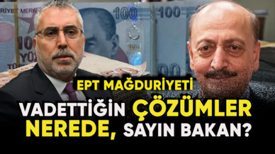 EPT Mağduriyeti: Vadettiğin Çözümler Nerede, Sayın Bakan?