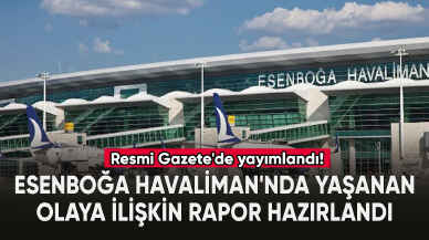 Esenboğa Havalimanı'nda yaşanan "hava aracı ciddi olayına" ilişkin rapor hazırlandı