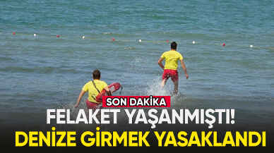 Felaket yaşanmıştı! Denize girmek yasaklandı