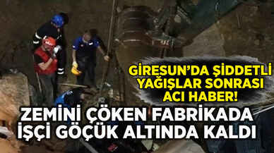 Giresun'dan acı haber: Fabrikadaki göçükte can verdi