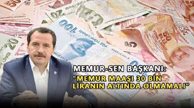 Memur-Sen Başkanı: Memur maaşı 30 bin liranın altında olmamalı