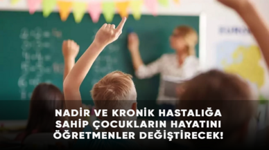 Nadir ve kronik hastalığa sahip çocukların hayatını öğretmenler değiştirecek!