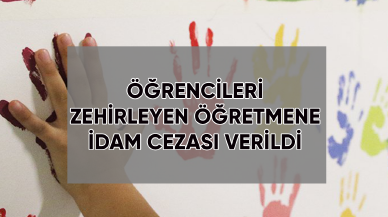 Öğrencileri zehirleyen öğretmene idam cezası verildi