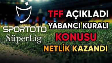 TFF'den yabancı kuralı açıklaması geldi