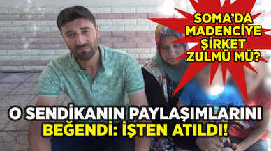 Soma'da madenci o sendikanın paylaşımlarını beğendi diye işten atıldı!