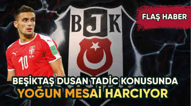 Beşiktaş Dusan Tadic konusunda ısrarcı