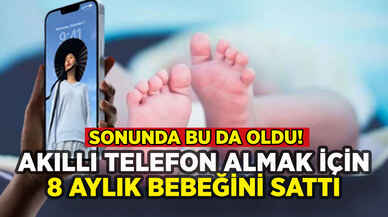 Akıllı telefon almak için 8 aylık bebeğini sattı!