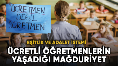 Ücretli öğretmenlerin yaşadığı mağduriyet: Eşitlik ve adalet istemi