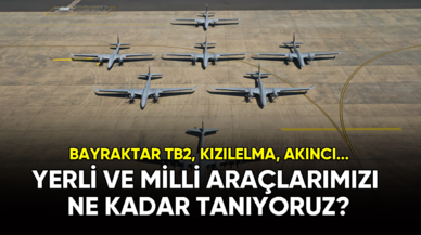 Yerli ve milli hava araçlarımızı ne kadar tanıyoruz?