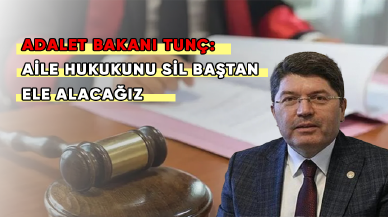 Adalet Bakanı Yılmaz Tunç: Aile hukukunu sil baştan ele alacağız