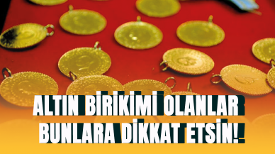 Altın birikimi olanlar bunlara dikkat etsin!