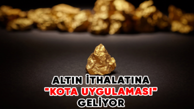 Altın ithalatına "kota uygulaması" geliyor