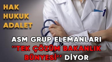 ASM Grup Elemanları ''Tek çözüm bakanlık bünyesi'' diyor!