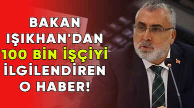 Bakan Işıkhan'dan 100 bin işçiyi ilgilendiren o haber!